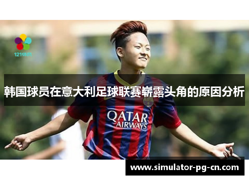 韩国球员在意大利足球联赛崭露头角的原因分析 韩国球员在意大利足球联赛崭露头角的原因分析
