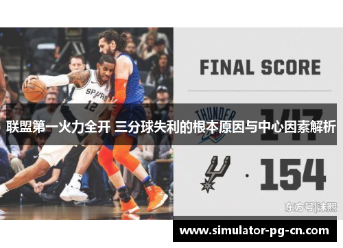 联盟第一火力全开 三分球失利的根本原因与中心因素解析 联盟第一火力全开 三分球失利的根本原因与中心因素解析