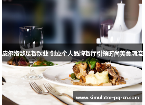 皮尔洛涉足餐饮业 创立个人品牌餐厅引领时尚美食潮流